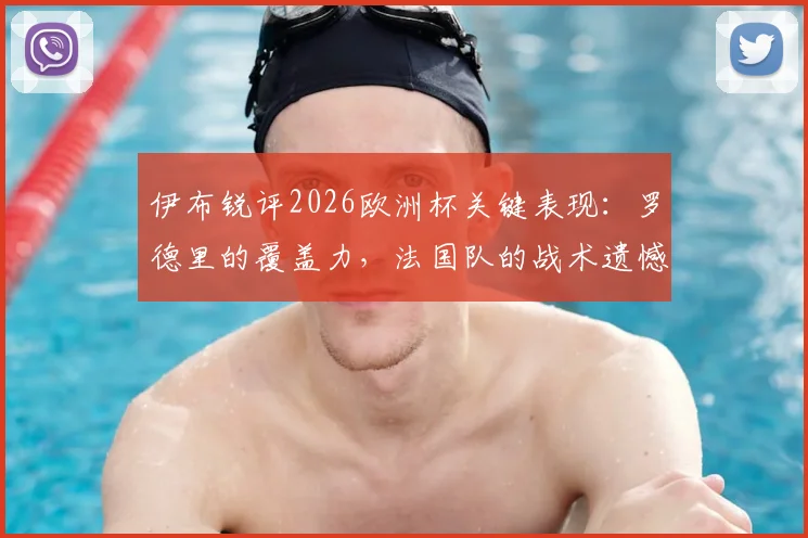 伊布锐评2026欧洲杯关键表现：罗德里的覆盖力，法国队的战术遗憾