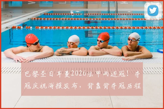 巴黎圣日耳曼2026法甲两连冠!夺冠庆祝海报发布,背靠背夺冠历程全回顾